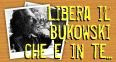 Libera il Bukowski che è in te...